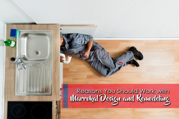 reasons you should work with marrokal design and remodeling Reasons You Should Work With Marrokal Design And Remodeling