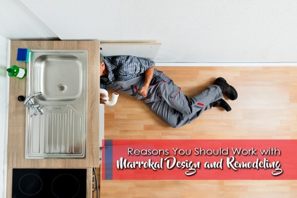 Reasons You Should Work With Marrokal Design And Remodeling