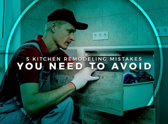 5 Kitchen Remodeling Mistakes You Need To Avoid