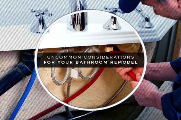 Uncommon Considerations For Your Bathroom Remodel Uncommon Considerations For Your Bathroom Remodel