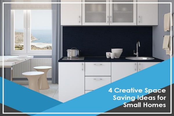 4 Creative Space Saving Ideas For Small Homes 4 Creative Space Saving Ideas For Small Homes