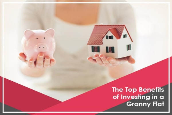 The Top Benefits Of Investing In A Granny Flat