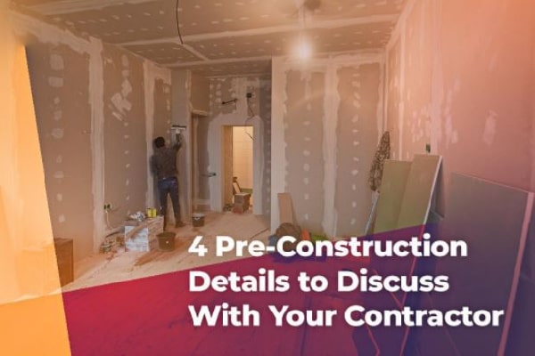 4 Pre-Construction Details to Discuss With Your Contractor 4 Pre Construction Details To Discuss With Your Contractor